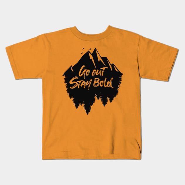 Go out stay bold ! - outdoors mountain design Kids T-Shirt by MK3